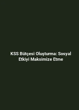 KSS Bütçesi Oluşturma: Sosyal Etkiyi Maksimize Etme