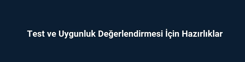Test ve Uygunluk Değerlendirmesi İçin Hazırlıklar