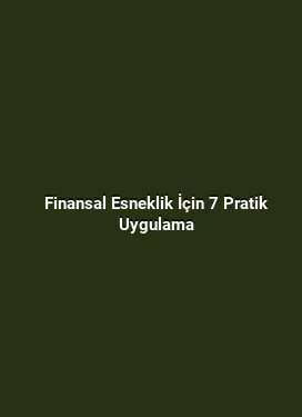 Finansal Esneklik İçin 7 Pratik Uygulama
