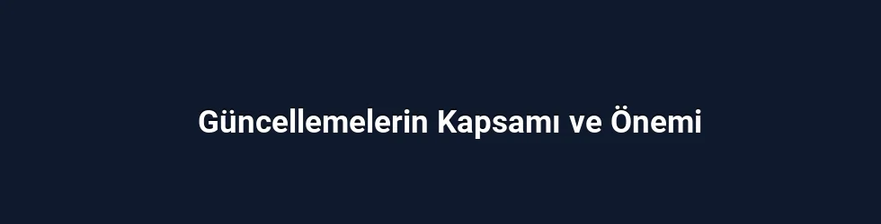 Güncellemelerin Kapsamı ve Önemi