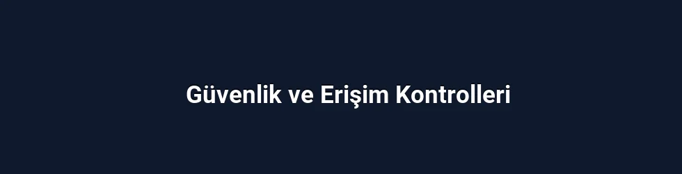 Güvenlik ve Erişim Kontrolleri