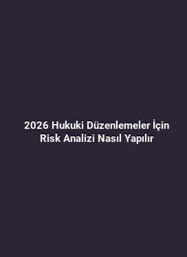 2026 Hukuki Düzenlemeler İçin Risk Analizi Nasıl Yapılır