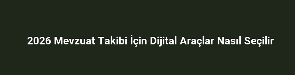 2026 Mevzuat Takibi İçin Dijital Araçlar Nasıl Seçilir