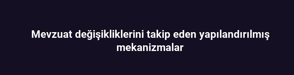 Mevzuat değişikliklerini takip eden yapılandırılmış mekanizmalar