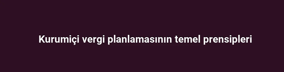 Kurumiçi vergi planlamasının temel prensipleri