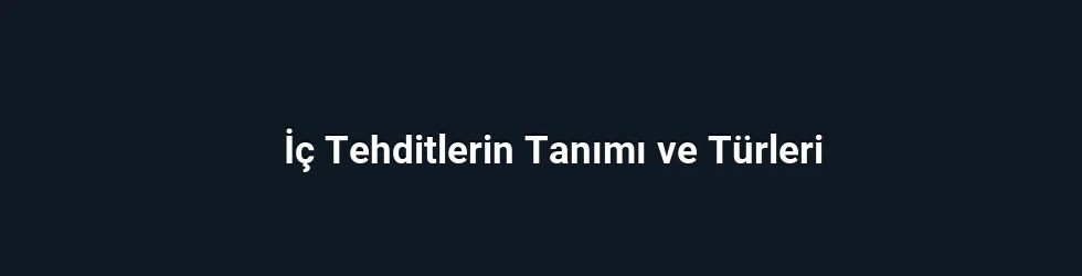 İç Tehditlerin Tanımı ve Türleri
