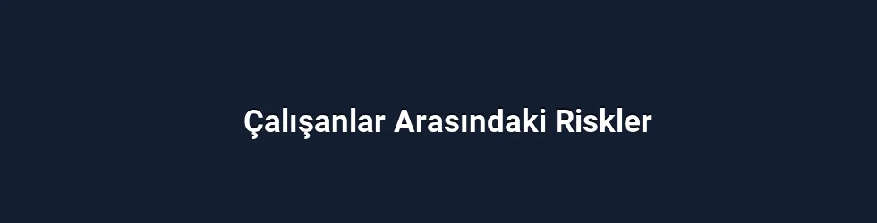 Çalışanlar Arasındaki Riskler