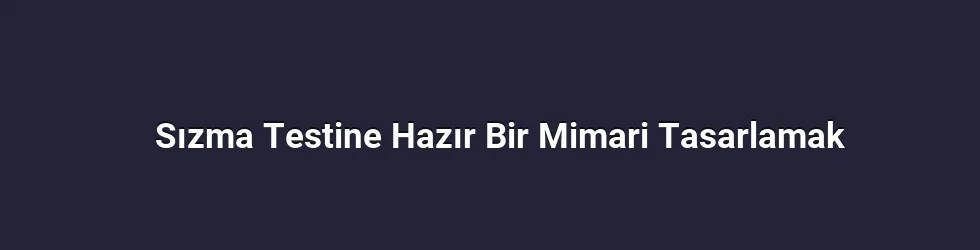 Sızma Testine Hazır Bir Mimari Tasarlamak