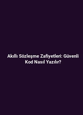 Akıllı Sözleşme Zafiyetleri: Güvenli Kod Nasıl Yazılır?