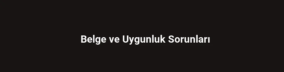Belge ve Uygunluk Sorunları