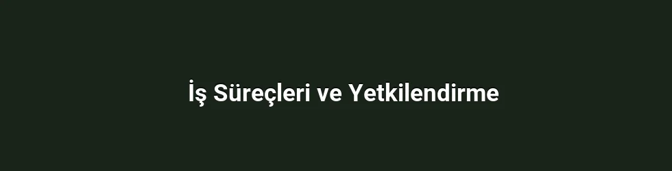 İş Süreçleri ve Yetkilendirme