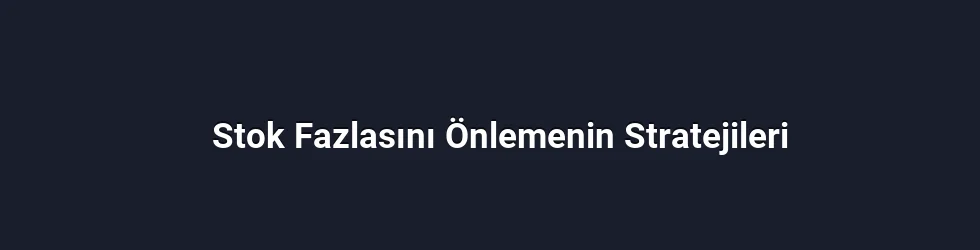 Stok Fazlasını Önlemenin Stratejileri