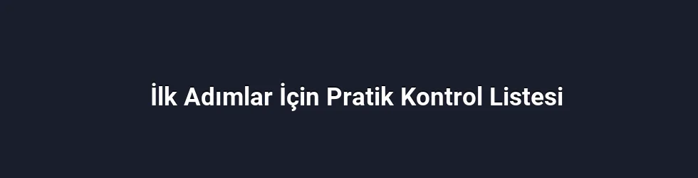 İlk Adımlar İçin Pratik Kontrol Listesi
