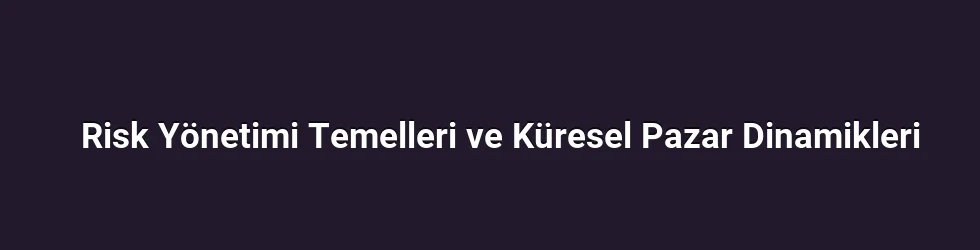 Risk Yönetimi Temelleri ve Küresel Pazar Dinamikleri