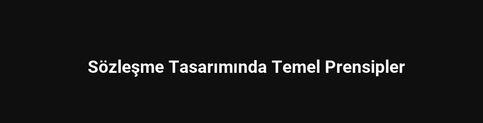 Sözleşme Tasarımında Temel Prensipler