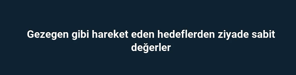 Gezegen gibi hareket eden hedeflerden ziyade sabit değerler