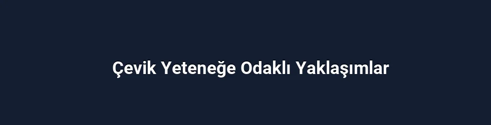 Çevik Yeteneğe Odaklı Yaklaşımlar