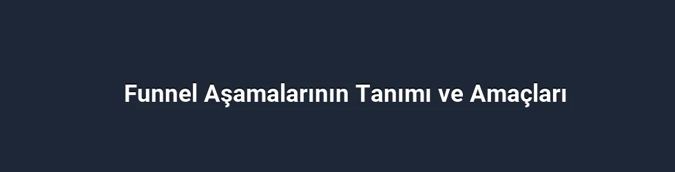 Funnel Aşamalarının Tanımı ve Amaçları