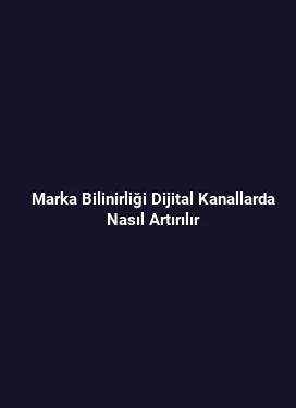 Marka Bilinirliği Dijital Kanallarda Nasıl Artırılır