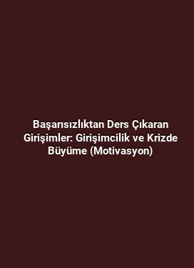 Başarısızlıktan Ders Çıkaran Girişimler: Girişimcilik ve Krizde Büyüme (Motivasyon)