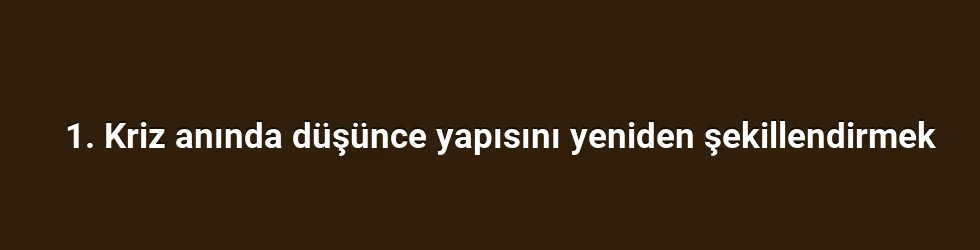 1. Kriz anında düşünce yapısını yeniden şekillendirmek