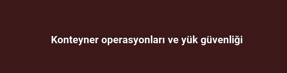 Konteyner operasyonları ve yük güvenliği