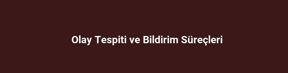 Olay Tespiti ve Bildirim Süreçleri