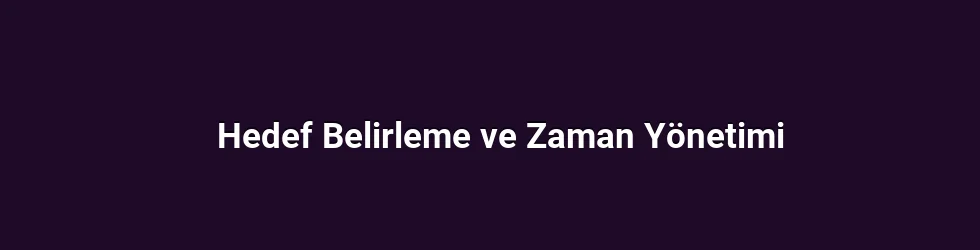 Hedef Belirleme ve Zaman Yönetimi