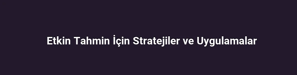 Etkin Tahmin İçin Stratejiler ve Uygulamalar