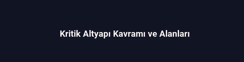 Kritik Altyapı Kavramı ve Alanları