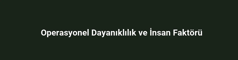 Operasyonel Dayanıklılık ve İnsan Faktörü