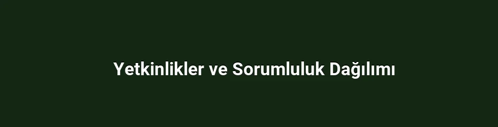 Yetkinlikler ve Sorumluluk Dağılımı