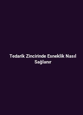 Tedarik Zincirinde Esneklik Nasıl Sağlanır