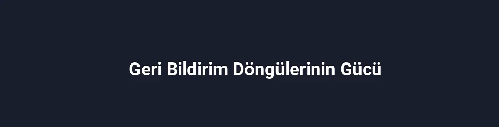 Geri Bildirim Döngülerinin Gücü