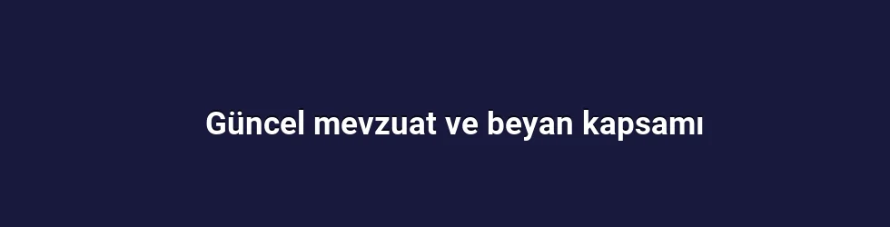 Güncel mevzuat ve beyan kapsamı