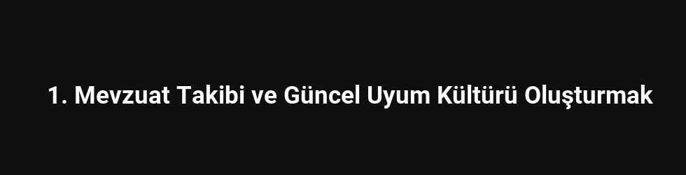 1. Mevzuat Takibi ve Güncel Uyum Kültürü Oluşturmak