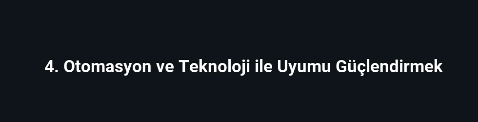4. Otomasyon ve Teknoloji ile Uyumu Güçlendirmek