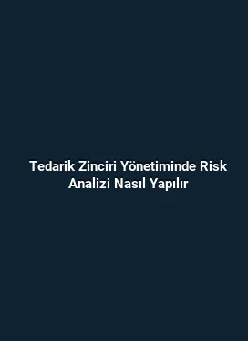 Tedarik Zinciri Yönetiminde Risk Analizi Nasıl Yapılır