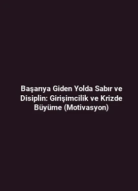 Başarıya Giden Yolda Sabır ve Disiplin: Girişimcilik ve Krizde Büyüme (Motivasyon)