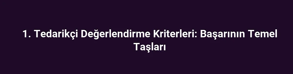 1. Tedarikçi Değerlendirme Kriterleri: Başarının Temel Taşları