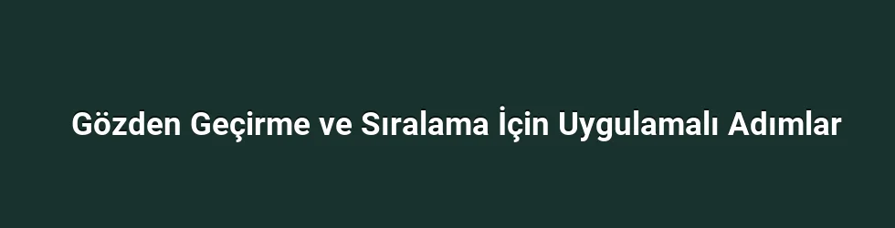 Gözden Geçirme ve Sıralama İçin Uygulamalı Adımlar