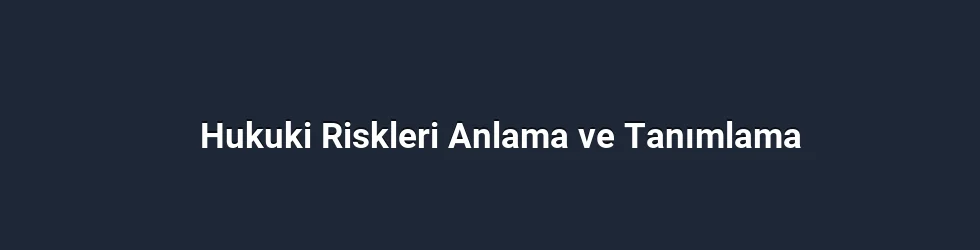 Hukuki Riskleri Anlama ve Tanımlama