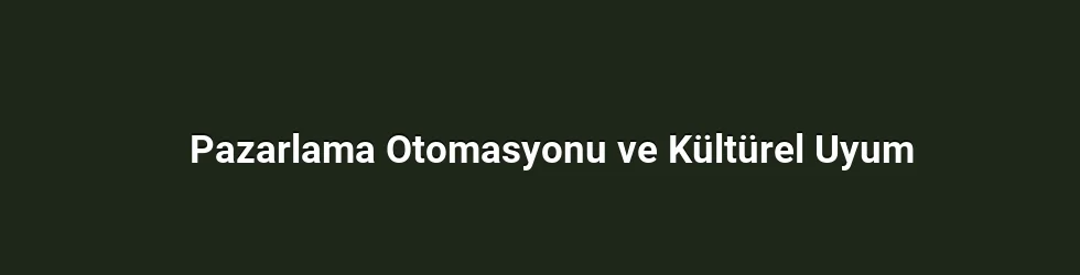 Pazarlama Otomasyonu ve Kültürel Uyum
