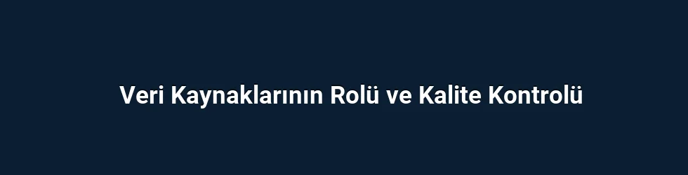 Veri Kaynaklarının Rolü ve Kalite Kontrolü