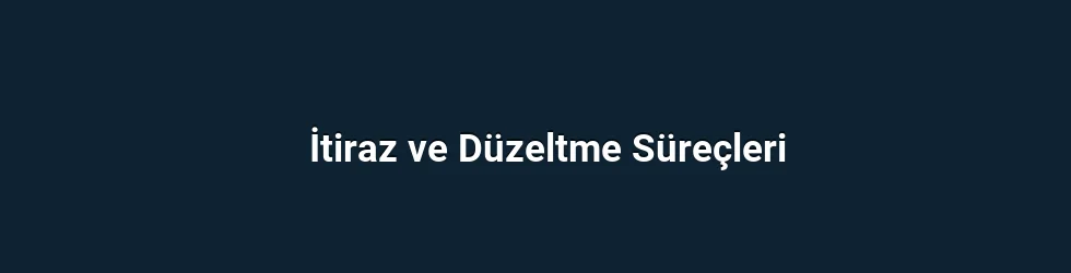 İtiraz ve Düzeltme Süreçleri