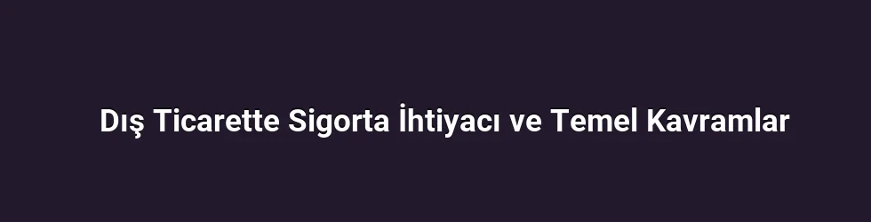 Dış Ticarette Sigorta İhtiyacı ve Temel Kavramlar