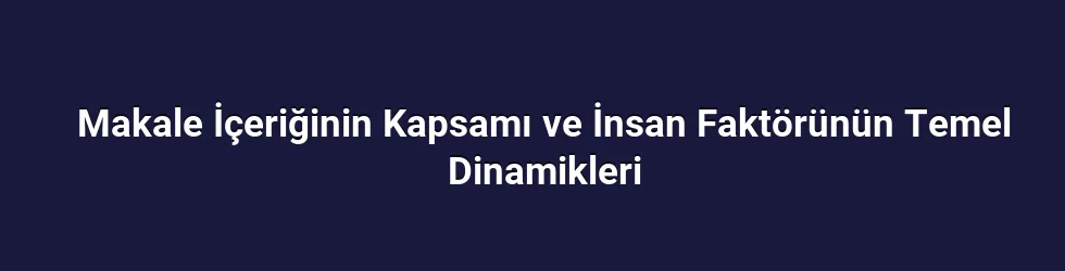 Makale İçeriğinin Kapsamı ve İnsan Faktörünün Temel Dinamikleri