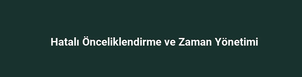 Hatalı Önceliklendirme ve Zaman Yönetimi