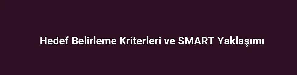 Hedef Belirleme Kriterleri ve SMART Yaklaşımı