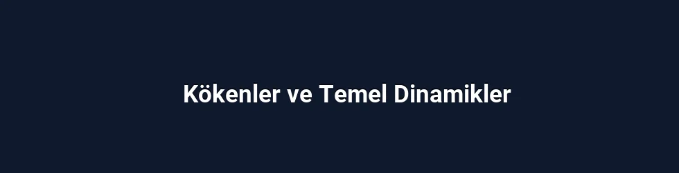 Kökenler ve Temel Dinamikler